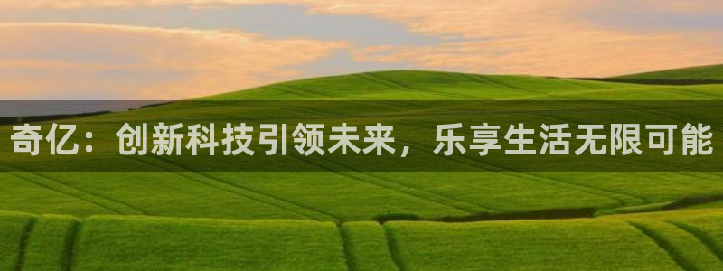 摩登7：奇亿：创新科技引领未来，乐享生活无限可能