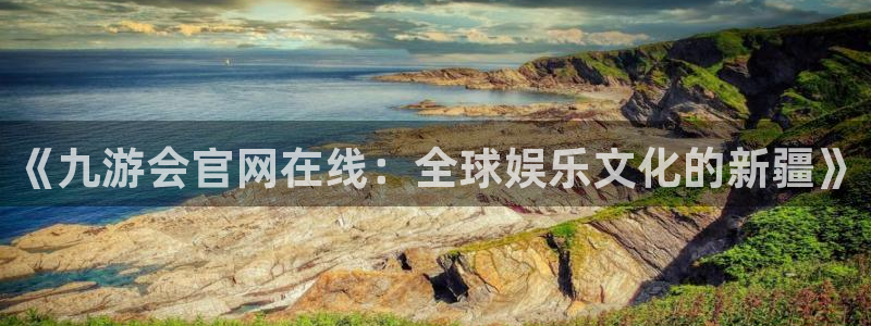 摩登7路线1：《九游会官网在线：全球娱乐文化的新疆》
