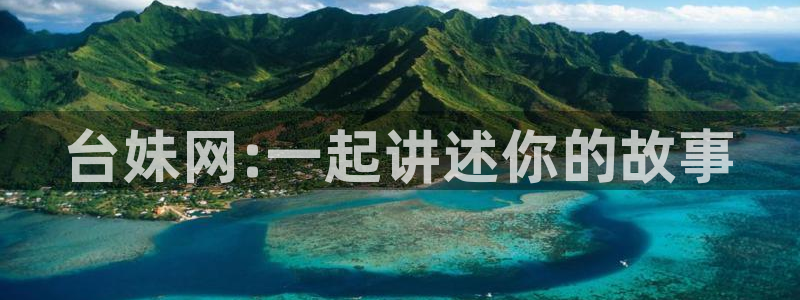 摩登7app下载安装最新版：台妹网:一起讲述你的故事