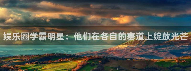 摩登7平台链接：娱乐圈学霸明星：他们在各自的赛道上绽放光芒
